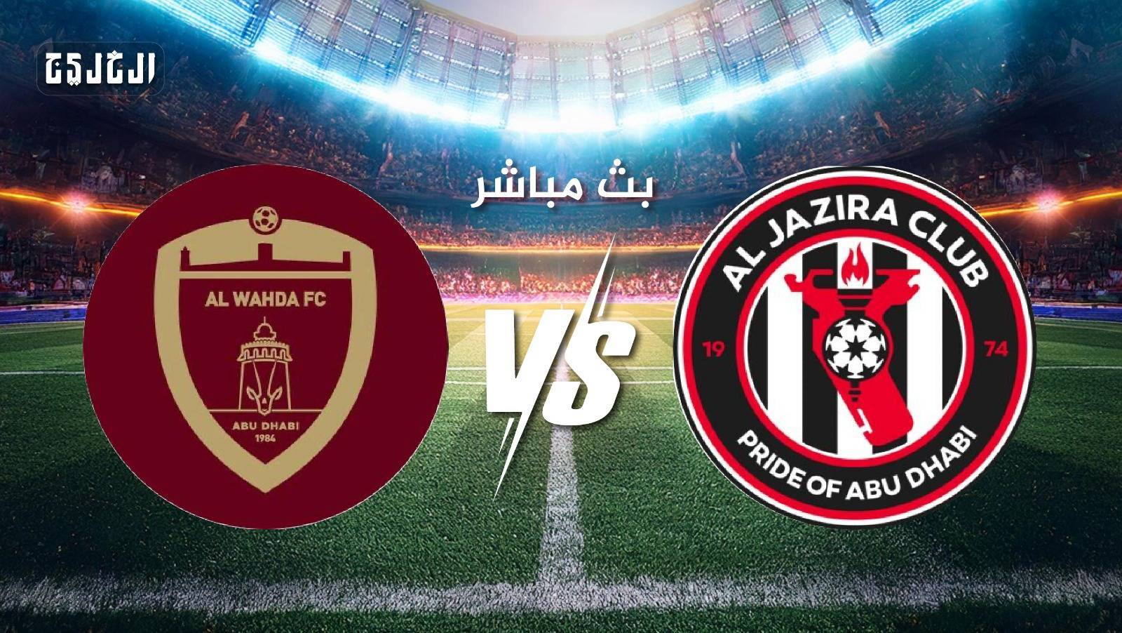 بث مباشر.. شاهد الآن مباراة الوحدة والجزيرة في إياب نصف نهائي كأس مصرف أبوظبي الإسلامي